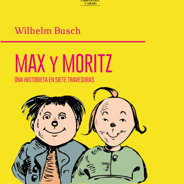 Max y Moritz. Una historieta en siete travesuras (Traducción al castellano) / Wilhelm Busch