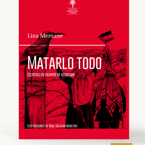 Matarlo todo. Escritos en tiempos de genocidio de Lina Meruane